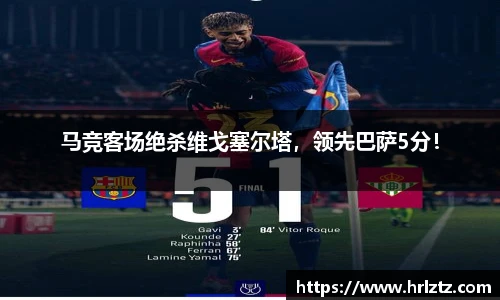 马竞客场绝杀维戈塞尔塔，领先巴萨5分！
