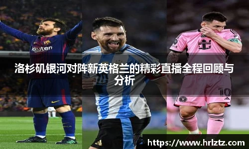 洛杉矶银河对阵新英格兰的精彩直播全程回顾与分析