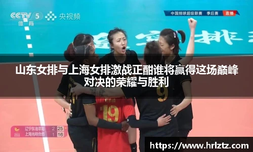 山东女排与上海女排激战正酣谁将赢得这场巅峰对决的荣耀与胜利