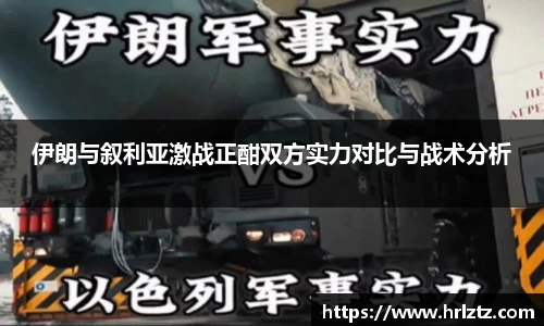 伊朗与叙利亚激战正酣双方实力对比与战术分析